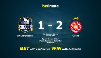 Dự đoán CD Extremadura vs Girona, Tỷ lệ cược & Mẹo cá cược 30/10/2024