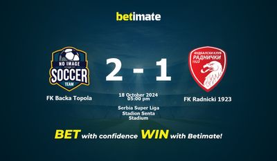 Dự đoán FK Backa Topola vs FK Radnicki 1923, Tỷ lệ & Mẹo cá cược 18/10/2024