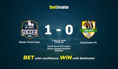 Soi kèo Busan Trans Corp vs Chuncheon FC, tỷ lệ và tip cá cược 03/03/2024