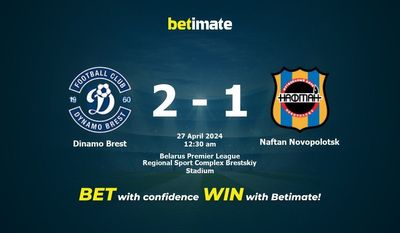 Dự đoán Dinamo Brest vs Naftan Novopolotsk, tỷ lệ và tip cá cược 26/04/2024