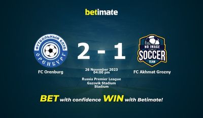 Dự đoán FC Orenburg vs FC Akhmat Grozny, tỷ lệ và tip cá cược 26/11/2023