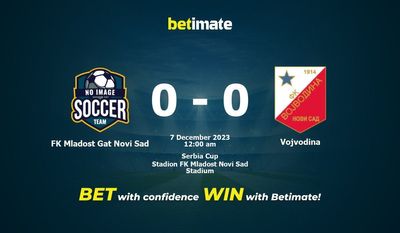 Dự đoán FK Mladost Gat Novi Sad vs Vojvodina, Tỷ lệ & Mẹo cá cược 06/12/2023