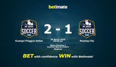 Dự đoán Quảng Tây Pingguo Haliao vs Nam Kinh City, Tỷ lệ & Mẹo cá cược 30/03/2025