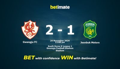 Dự đoán, Tỷ lệ cược và Mẹo cá cược Gwangju FC vs Jeonbuk Motors 24/11/2024