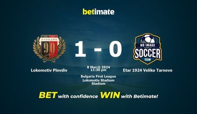 Dự đoán Lokomotiv Plovdiv vs Etar 1924 Veliko Tarnovo, tỷ lệ và mẹo cá cược 08/03/2024