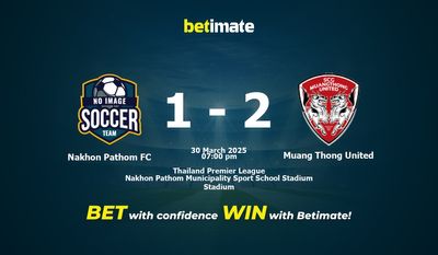 Dự đoán, tỷ lệ cược và mẹo cá cược Nakhon Pathom FC vs Muang Thong United 30/03/2025