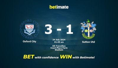 Nhận định dự đoán Oxford City vs Sutton Utd, tỷ lệ và tip cá cược 23/07/2024