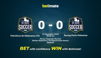 Dự đoán Petroleros de Salamanca CFC vs Racing Porto Palmeiras, Tỷ lệ & Mẹo cá cược 11/11/2023