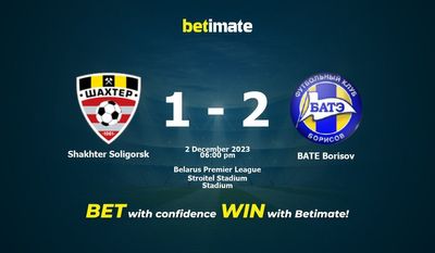 Dự đoán Shakhter Soligorsk vs BATE Borisov, tỷ lệ và tip cá cược 02/12/2023