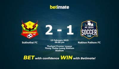 Soi kèo Sukhothai FC vs Nakhon Pathom FC, tỷ lệ cá cược 15/02/2025