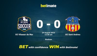 Dự đoán UE Vilassar de Mar vs UE Sant Andreu, Tỷ lệ & Mẹo cá cược 23/08/2023