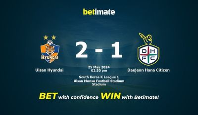 Dự đoán Ulsan Hyundai vs Daejeon Hana Citizen, Tỷ lệ & Mẹo cá cược 25/05/2024