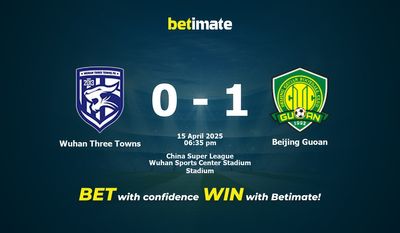 Dự đoán, tỷ lệ cược và mẹo cá cược Wuhan Three Towns vs Beijing Guoan 04/15/2025